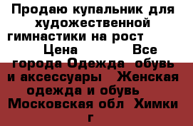 Продаю купальник для художественной гимнастики на рост 150-155 › Цена ­ 7 000 - Все города Одежда, обувь и аксессуары » Женская одежда и обувь   . Московская обл.,Химки г.